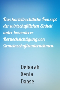 Das kartellrechtliche Konzept der wirtschaftlichen Einheit unter besonderer Beruecksichtigung von Gemeinschaftsunternehmen