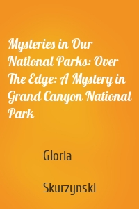 Mysteries in Our National Parks: Over The Edge: A Mystery in Grand Canyon National Park