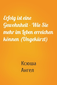 Erfolg ist eine Gewohnheit - Wie Sie mehr im Leben erreichen können (Ungekürzt)