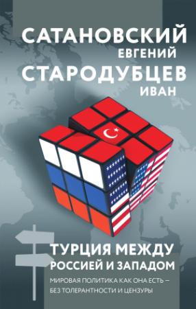 Обложка книги «Турция между Россией и Западом. Мировая политика как она есть – без толерантности и цензуры» — Евгений Сатановский, Иван Стародубцев