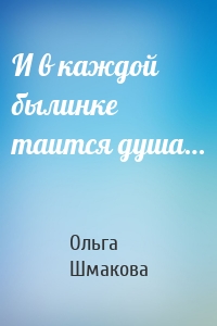 И в каждой былинке таится душа…