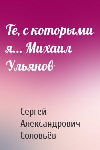 Те, с которыми я… Михаил Ульянов