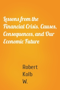 Lessons from the Financial Crisis. Causes, Consequences, and Our Economic Future