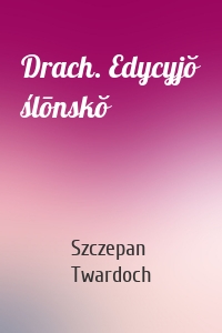Drach. Edycyjŏ ślōnskŏ