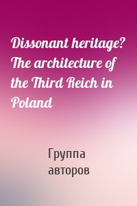 Dissonant heritage? The architecture of the Third Reich in Poland