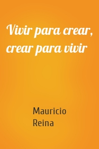 Vivir para crear, crear para vivir