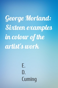 George Morland: Sixteen examples in colour of the artist's work