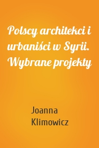 Polscy architekci i urbaniści w Syrii. Wybrane projekty