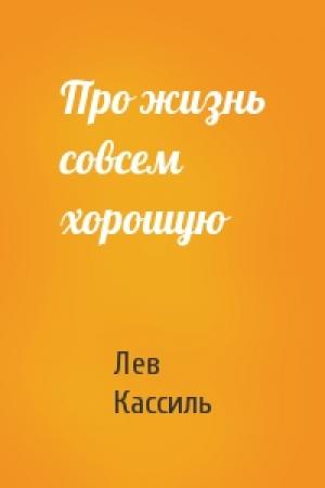 Обложка книги «Про жизнь совсем хорошую» — Лев Кассиль