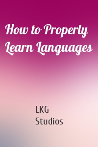 How to Properly Learn Languages