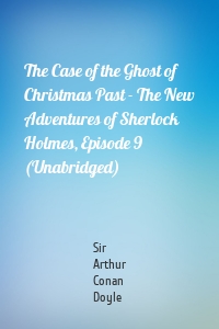 The Case of the Ghost of Christmas Past - The New Adventures of Sherlock Holmes, Episode 9 (Unabridged)