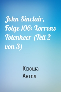 John Sinclair, Folge 106: Xorrons Totenheer (Teil 2 von 3)