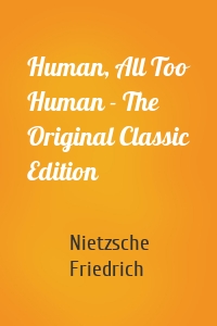 Human, All Too Human - The Original Classic Edition