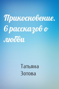 Прикосновение. 6 рассказов о любви