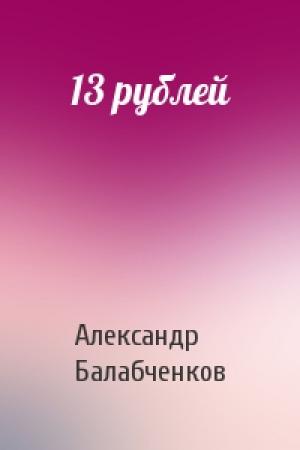 Обложка книги «13 рублей» — Александр Балабченков
