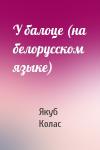 Якуб Колас - У балоце (на белорусском языке)