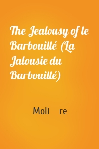 The Jealousy of le Barbouillé (La Jalousie du Barbouillé)