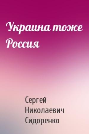 Обложка книги «Украина тоже Россия» — Сергей Николаевич Сидоренко