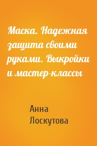 Маска. Надежная защита своими руками. Выкройки и мастер-классы