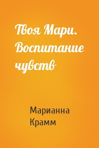 Твоя Мари. Воспитание чувств