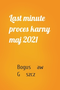 Last minute proces karny maj 2021