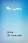 Денис Шаповаленко - На части