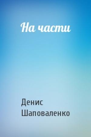 Обложка книги «На части» — Денис Шаповаленко