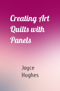 Creating Art Quilts with Panels