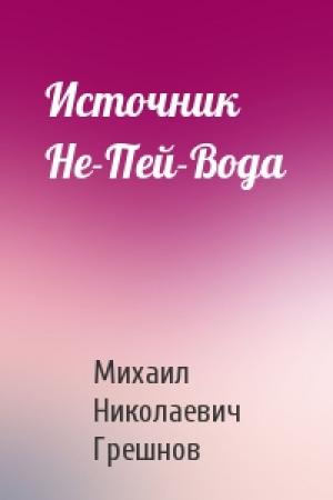 Обложка книги «Источник Не-Пей-Вода» — Михаил Грешнов