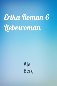 Erika Roman 6 – Liebesroman