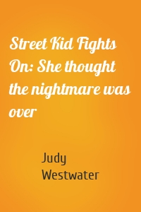 Street Kid Fights On: She thought the nightmare was over