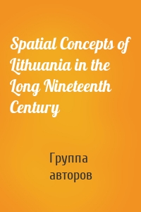 Spatial Concepts of Lithuania in the Long Nineteenth Century