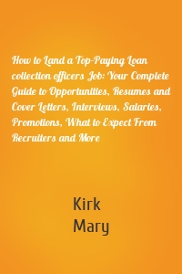 How to Land a Top-Paying Loan collection officers Job: Your Complete Guide to Opportunities, Resumes and Cover Letters, Interviews, Salaries, Promotions, What to Expect From Recruiters and More