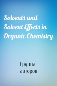 Solvents and Solvent Effects in Organic Chemistry