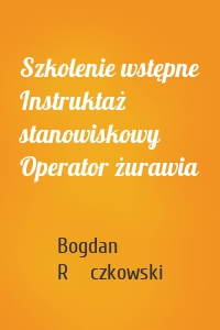 Szkolenie wstępne Instruktaż stanowiskowy Operator żurawia