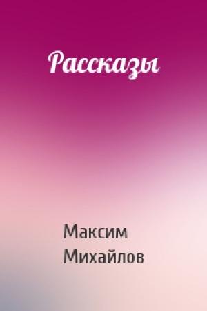 Обложка книги «Рассказы» — Максим Михайлов