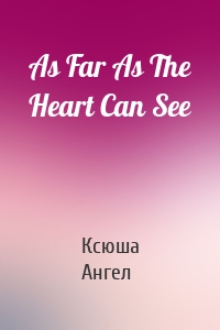 As Far As The Heart Can See