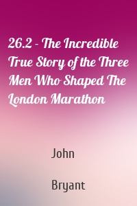 26.2 - The Incredible True Story of the Three Men Who Shaped The London Marathon