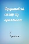 А Грешков - Фруктовый сахар из крахмала