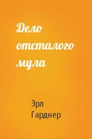Обложка книги «Дело отсталого мула» — Эрл Гарднер
