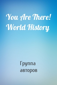 You Are There! World History