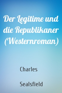 Der Legitime und die Republikaner (Westernroman)