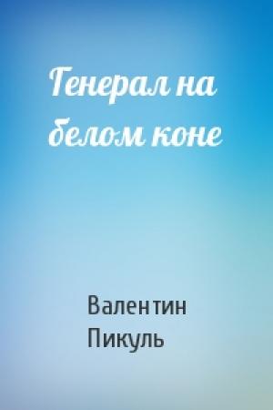 Обложка книги «Генерал на белом коне» — Валентин Саввич Пикуль
