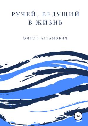 Обложка книги «Ручей, ведущий в жизнь» — Эмиль Абрамович