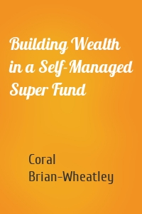 Building Wealth in a Self-Managed Super Fund