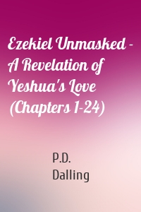 Ezekiel Unmasked - A Revelation of Yeshua's Love (Chapters 1-24)