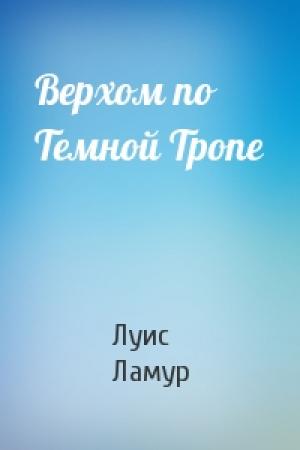 Обложка книги «Верхом по Темной Тропе» — Луис Ламур