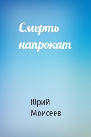 Обложка книги «Смерть напрокат» — Юрий Моисеев