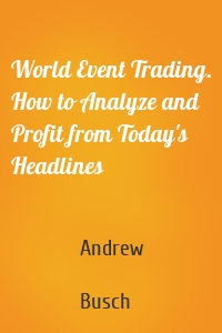 World Event Trading. How to Analyze and Profit from Today's Headlines