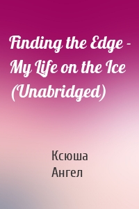 Finding the Edge - My Life on the Ice (Unabridged)